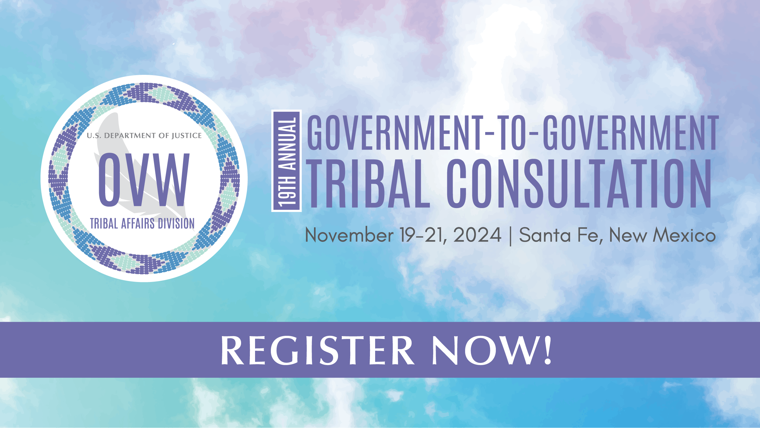 Graphic: OVW 19th Annual Government-to-Government Tribal Consultation, November 19-21, 2024 Santa Fe, New Mexico. Register now!