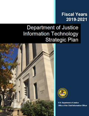 Fiscal Years 2019-2021 Department of Justice Information Technology Strategic Plan, U.S. Department of Justice, Office of the Chief Information Officer